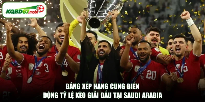 Bảng xếp hạng cùng biến động tỷ lệ kèo giải đấu tại Saudi Arabia