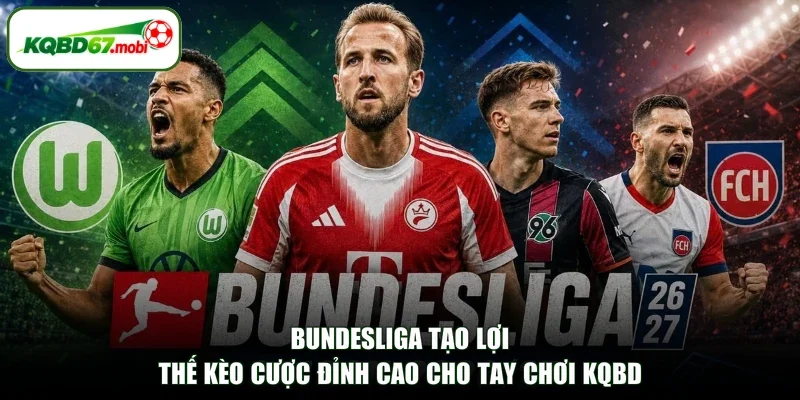 Bundesliga Tạo Lợi Thế Kèo Cược Đỉnh Cao Cho Tay Chơi KQBD