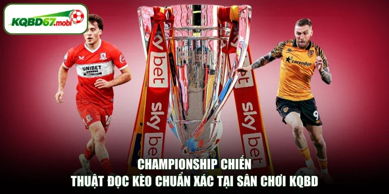 Championship Chiến Thuật Đọc Kèo Chuẩn Xác Tại Sân Chơi KQBD