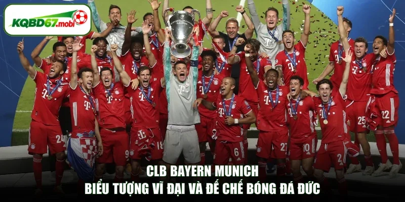 CLB Bayern Munich - Biểu Tượng Vĩ Đại Và Đế Chế Bóng Đá Đức