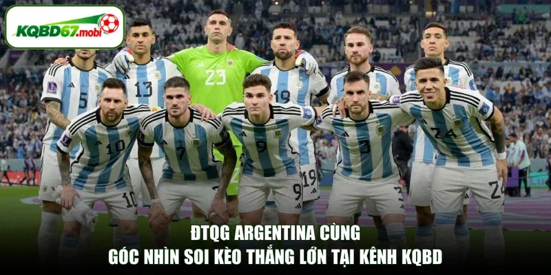 ĐTQG Argentina Cùng Góc Nhìn Soi Kèo Thắng Lớn Tại Kênh KQBD