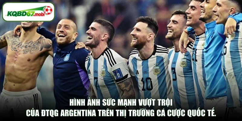 Hình ảnh sức mạnh vượt trội của ĐTQG Argentina trên thị trường cá cược quốc tế.