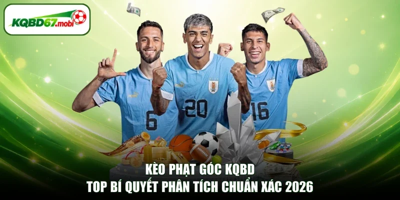 Kèo Phạt Góc KQBD - Top Bí Quyết Phân Tích Chuẩn Xác 2026
