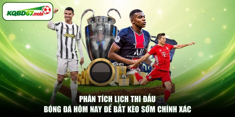 Phân tích lịch thi đấu bóng đá hôm nay để bắt kèo sớm chính xác