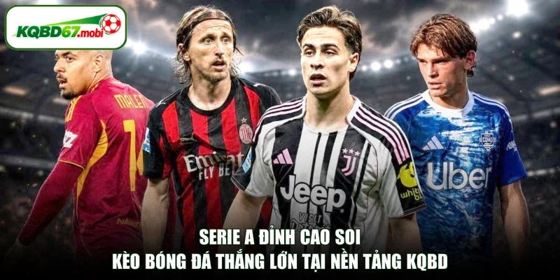 Serie A Đỉnh Cao Soi Kèo Bóng Đá Thắng Lớn Tại Nền Tảng KQBD