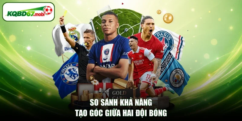 So sánh khả năng tạo góc giữa hai đội bóng