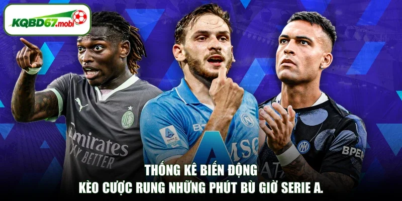 Thống kê biến động kèo cược rung những phút bù giờ Serie A.