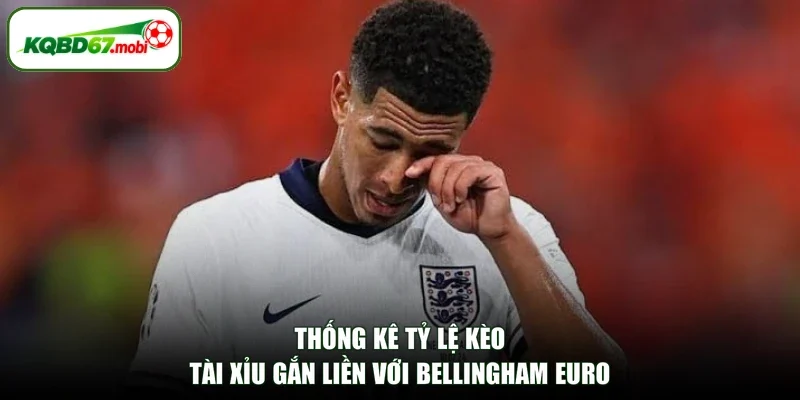 Thống kê tỷ lệ kèo tài xỉu gắn liền với Bellingham euro