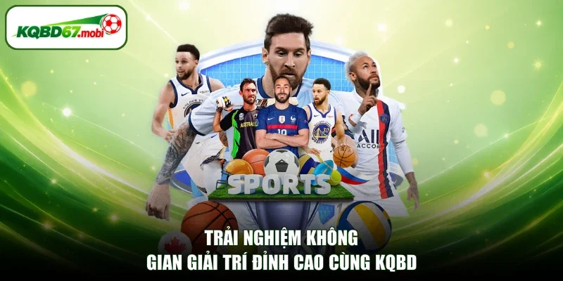 Trải nghiệm không gian giải trí đỉnh cao cùng KQBD