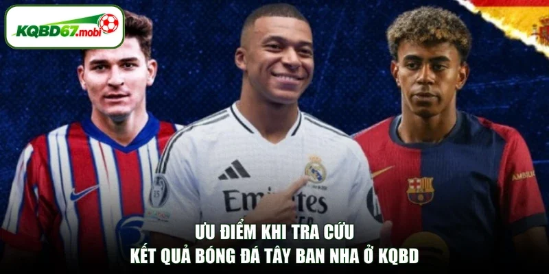 Ưu điểm khi tra cứu kết quả bóng đá Tây Ban Nha ở kqbd